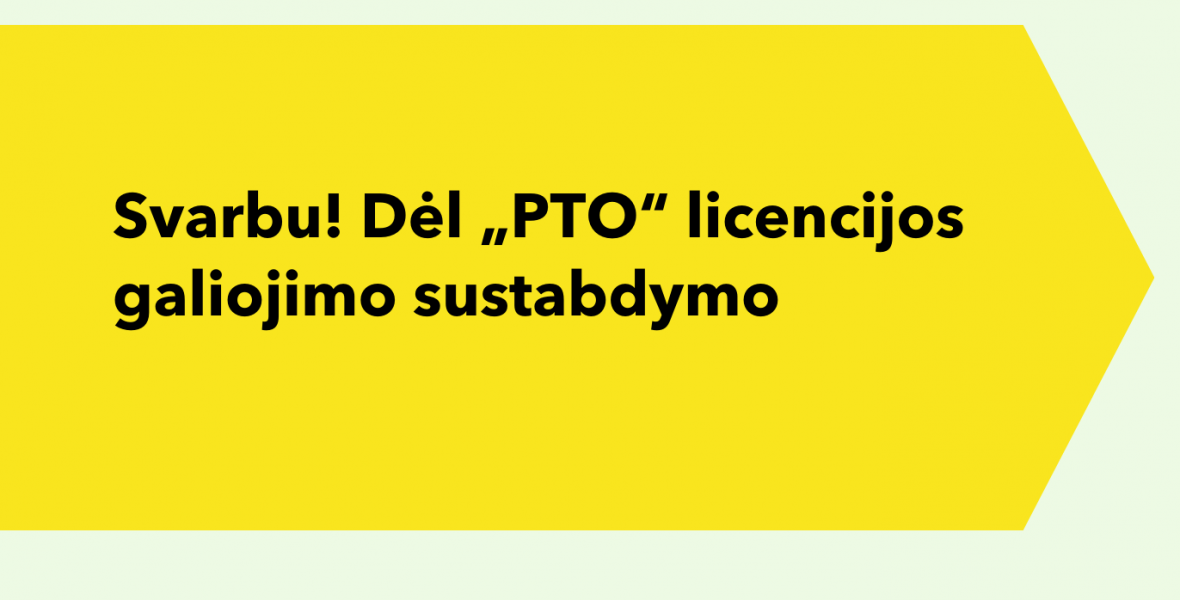 Svarbu! Dėl „PTO“ licencijos galiojimo sustabdymo